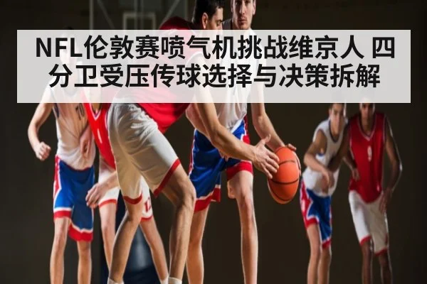 NFL伦敦赛喷气机挑战维京人 四分卫受压传球选择与决策拆解